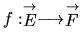 $ f: \stackrel{\rightarrow}{E} \longrightarrow \stackrel{\rightarrow}{F} $