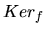 $ Ker_{f}$