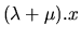 $\displaystyle (\lambda+\mu).x$