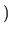 $\displaystyle )$