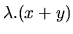 $\displaystyle \lambda.(x+y)$