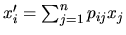 $ x'_i = \sum_{j=1}^n p_{ij} x_j$