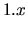 $\displaystyle 1.x$