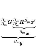 $\displaystyle \underbrace{ \mbox{${}_{B_m}^{B_n}\mbox{\boldmath $\mbox{\boldmat...
...box{${}^{B_m}\mbox{\boldmath $x$}$}}
}_{\mbox{${}^{B_n}\mbox{\boldmath $y$}$}}
$