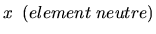 $\displaystyle x \;\;(element\;neutre)$