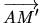 $ \mbox{$\overrightarrow{AM'}$}$