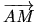 $ \mbox{$\overrightarrow{AM}$}$