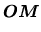 $\displaystyle \mbox{\boldmath$OM$}$