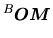 $\displaystyle \mbox{${}^{B}\mbox{\boldmath$OM$}$}$
