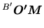 $\displaystyle \mbox{${}^{B'}\mbox{\boldmath $O'M$}$}$