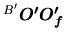 $\displaystyle \mbox{${}^{B'}\mbox{\boldmath $O'O'_f$}$}$
