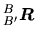 $\displaystyle \mbox{${}_{B'}^{B}\mbox{\boldmath $\mbox{\boldmath $R$}$}$}$