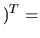 $ )^T =$