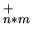 $ ^{+}_{n*m}$