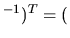 $ ^{-1})^T = ($
