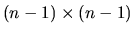 $ (n-1)\times (n-1)$