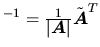 $ ^{-1} = \frac{1}{\mbox{$\vert\mbox{\boldmath $A$}\vert$}}\tilde{\mbox{\boldmath $A$}}^T$