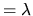 $ = \lambda$