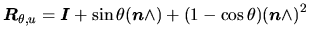 $\displaystyle \ensuremath{\mbox{\boldmath$R$}_{\theta,u}}= \mbox{\boldmath$I$} ...
... \right)$} + (1-\cos\theta)\mbox{$\left( \mbox{\boldmath$n$} \wedge \right)$}^2$