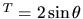 $ ^T = 2\sin\theta$