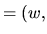 $ = (w,$