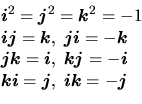 \begin{displaymath}
\begin{array}{l}
\mbox{\boldmath $i$}^2 = \mbox{\boldmath $...
...,\;\mbox{\boldmath $ik$} = -\mbox{\boldmath $j$}\\
\end{array}\end{displaymath}