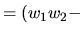 $\displaystyle = (w_1w_2 -$