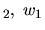 $\displaystyle _2, \; w_1$