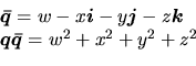 \begin{displaymath}
\begin{array}{l}
\mbox{\boldmath $\bar q$} = w - x\mbox{\bo...
... \mbox{\boldmath $q\bar q$} = w^2 + x^2 + y^2 + z^2
\end{array}\end{displaymath}