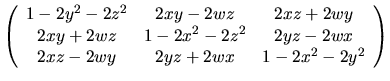 $\displaystyle \left( \begin{array}{ccc}
1 - 2y^2 - 2z^2 & 2xy - 2wz & 2xz + 2wy...
...^2 & 2yz - 2wx \\
2xz - 2wy & 2yz + 2wx & 1 - 2x^2 - 2y^2
\end{array} \right)
$
