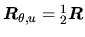 $ \ensuremath{\mbox{\boldmath $R$}_{\theta,u}}=\mbox{${}_{2}^{1}\mbox{\boldmath $R$}$}$