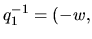 $ q_1^{-1} = (-w,$