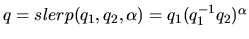$ q = slerp(q_1,q_2,\alpha) = q_1(q_1^{-1}q_2)^\alpha$