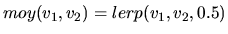 $ moy(v_1,v_2)=lerp(v_1,v_2,0.5)$