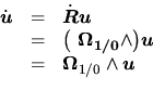 \begin{displaymath}\begin{array}{rcl} \dot{\mbox{\boldmath$u$}} &=& \dot{\mbox{\...
...dmath$\Omega$}$}_{1/0}$} \wedge \mbox{\boldmath$u$} \end{array}\end{displaymath}