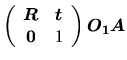 $\displaystyle \left(\begin{array}{cc}
\mbox{\boldmath$R$} & \mbox{\boldmath$t$}\\
\mbox{\boldmath$0$} & 1
\end{array}\right) \mbox{\boldmath$O_1A$}$