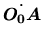 $\displaystyle \dot{\mbox{\boldmath$O_0A$}}$