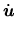 $\displaystyle \dot{\mbox{\boldmath$u$}}$