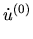 $\displaystyle \mbox{$\dot{u}^{(0)}$}$