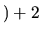 $\displaystyle ) + 2$