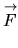 $ \stackrel{\rightarrow}{F}$
