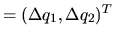 $ = (\Delta q_1, \Delta q_2)^T$