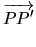 $\displaystyle \mbox{$\overrightarrow{PP'}$}$