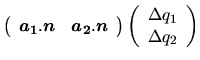$\displaystyle \left(\begin{array}{cc}
\mbox{\boldmath$a_1$}.\mbox{\boldmath$n$}...
...rray}\right)
\left(\begin{array}{c}
\Delta q_1\\
\Delta q_2
\end{array}\right)$
