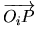 $\displaystyle \mbox{$\overrightarrow{O_iP}$}$