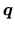 $\displaystyle \mbox{\boldmath$q$}$