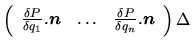 $\displaystyle \left(\begin{array}{ccc}
\frac{\delta P}{\delta q_1}.\mbox{\boldm...
...ts & \frac{\delta P}{\delta q_n}.\mbox{\boldmath $n$}
\end{array}\right)
\Delta$