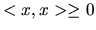 $ <x,x> \geq 0$