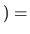 $\displaystyle )=$