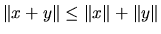 $ \Vert x+y\Vert \leq \Vert x\Vert + \Vert y\Vert$